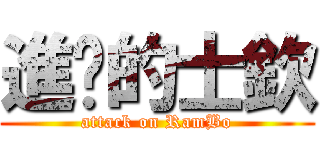 進擊的士欽 (attack on RamBo)