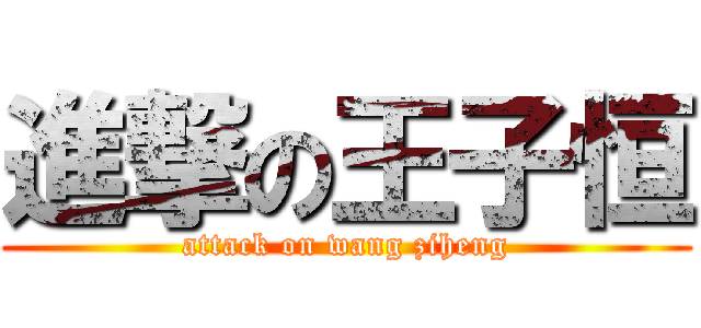 進撃の王子恒 (attack on wang ziheng)