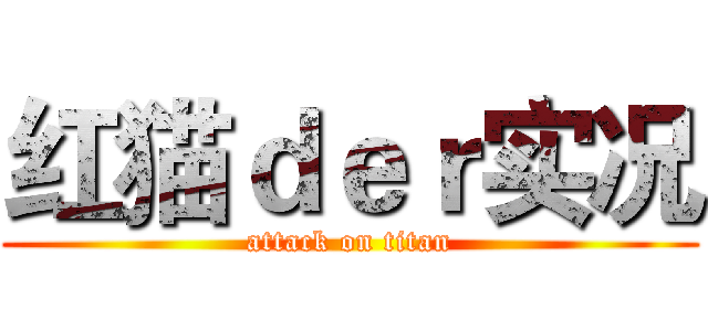 红猫ｄｅｒ实况 (attack on titan)