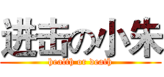 进击の小朱 (health or death)