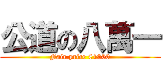 公道の八萬一 (Fair price 81000)
