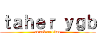 ｔａｈｅｒ ｙｇｂ (attack on titan)