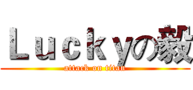 Ｌｕｃｋｙの毅 (attack on titan)
