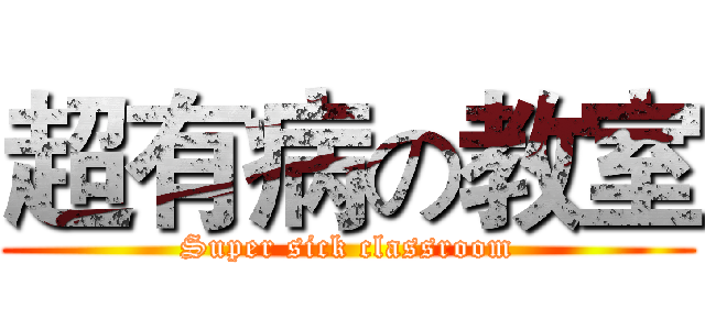 超有病の教室 (Super sick classroom)