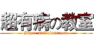 超有病の教室 (Super sick classroom)