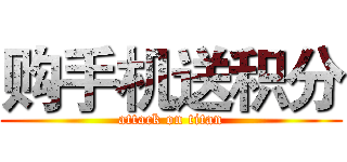 购手机送积分 (attack on titan)