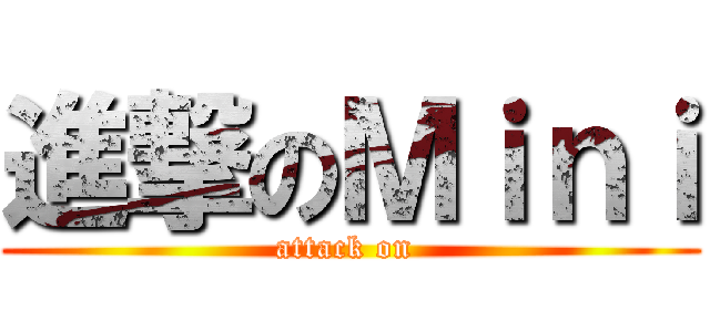 進撃のＭｉｎｉ (attack on )