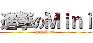 進撃のＭｉｎｉ (attack on )