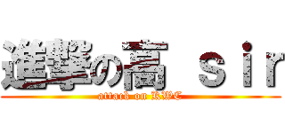 進撃の高 ｓｉｒ (attack on KWC)