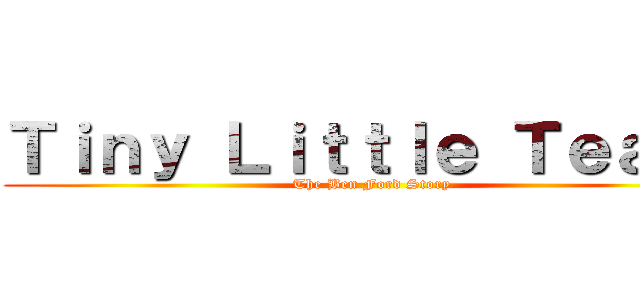 Ｔｉｎｙ Ｌｉｔｔｌｅ Ｔｅａｒｓ (The Ben Ford Story)