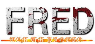 ＦＲＥＤ (TEM UM PINTAO)