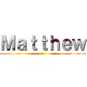 Ｍａｔｔｈｅｗ ()