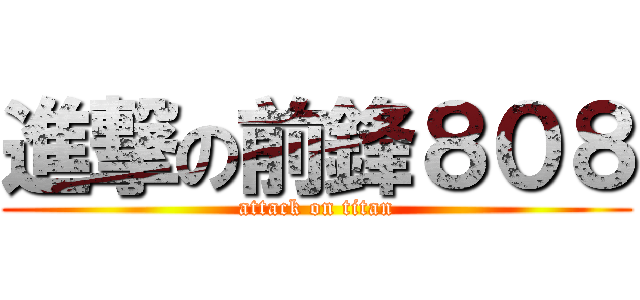 進撃の前鋒８０８ (attack on titan)