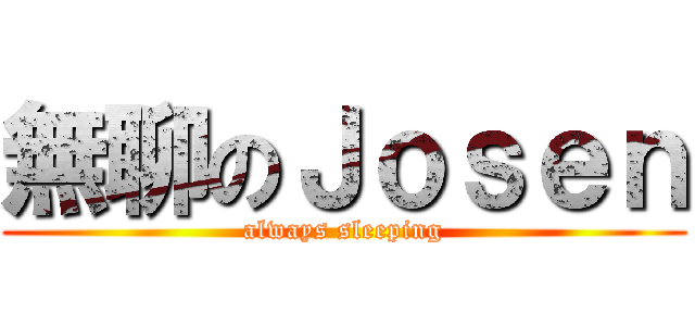 無聊のＪｏｓｅｎ (always sleeping)