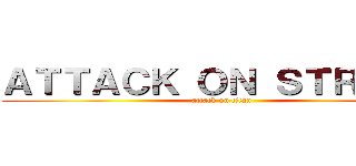 ＡＴＴＡＣＫ ＯＮ ＳＴＲＡＨＬ (attack on titan)