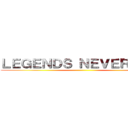 ＬＥＧＥＮＤＳ ＮＥＶＥＲ ＤＩＥ ()