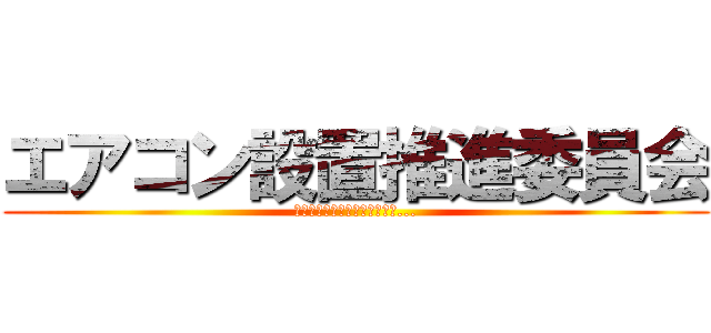 エアコン設置推進委員会 (テスト撲滅委員会もお忘れなく...)