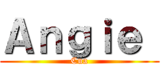 Ａｎｇｉｅ  (Cua)