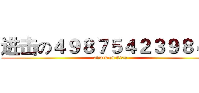 进击の４９８７５４２３９８４５ (attack on titan)