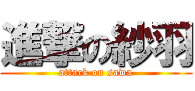 進撃の紗羽 (attack on sawa)