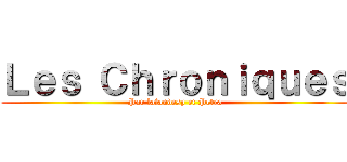 Ｌｅｓ Ｃｈｒｏｎｉｑｕｅｓ (Par lafandesp et Petra)