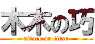 木木の巧 (attack on titan)