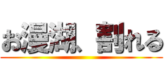 お漫湖、割れる ()