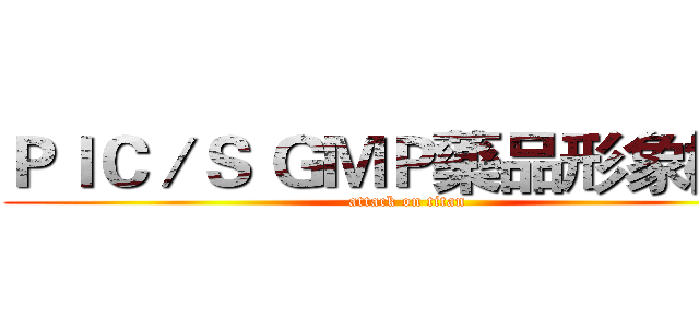 ＰＩＣ／Ｓ ＧＭＰ藥品形象標章 (attack on titan)