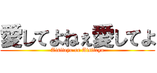 愛してよねぇ愛してよ (Aisiteyo ne Aisiteyo)