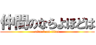 仲間のならよほどは (attack on titan)