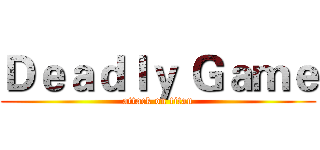 Ｄｅａｄｌｙ Ｇａｍｅ (attack on titan)