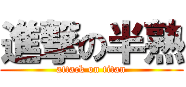 進撃の半熟 (attack on titan)