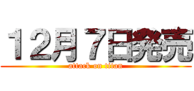 １２月７日発売 (attack on titan)