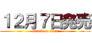 １２月７日発売 (attack on titan)
