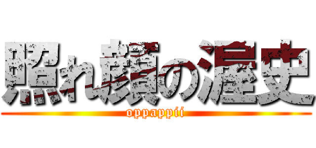 照れ顔の渥史 (oppappii)