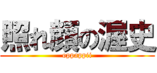 照れ顔の渥史 (oppappii)