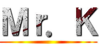 Ｍｒ．Ｋ ()