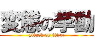 変態の挙動 (attack on titan)