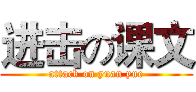 进击の课文 (attack on yuan yue)