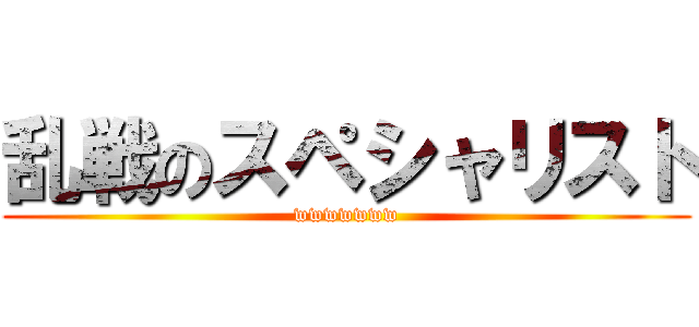 乱戦のスペシャリスト (wwwwwww)