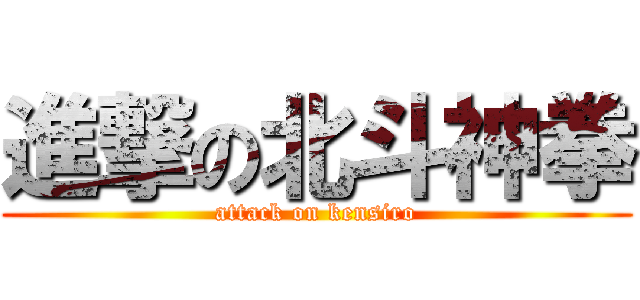 進撃の北斗神拳 (attack on kensiro)