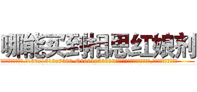 哪能买到相思红娘剂 (哪能买到相思红娘剂【电.话156x1318x7580-Q1991936399鑫宏药业】我们做的是长期生意,靠的是老客户长期支持
参考消息网2月20日报道 韩媒称，“剩女多、离婚率高的城市，房价一定会上涨。”这是中国经济学家金岩石2016年12月参加在上海举行的房地产相关论坛时说的话。
)