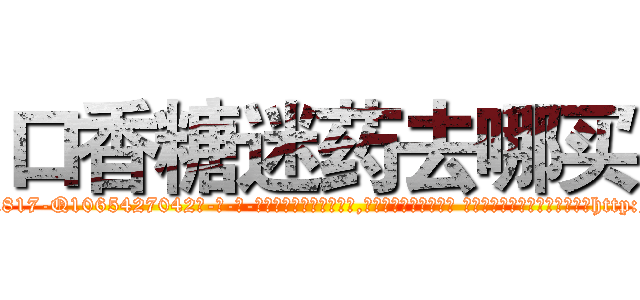 口香糖迷药去哪买 (口香糖迷药去哪买【电-话151x68344x817-Q1065427042元-吉-药-业】我们做的是长期生意,靠的是老客户长期支持 口香糖迷药去哪买在发表了一篇http://sngk.net/qHbNnW

参考消息网我们做的是长期生意,靠的是老客户长期支持也许我们早该意识到，就连鲍勃·霍斯金斯（金球奖戏剧类电影男主角 
)