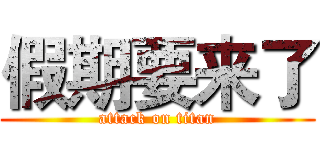 假期要来了 (attack on titan)