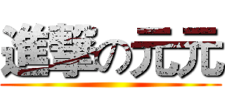 進撃の元元 ()