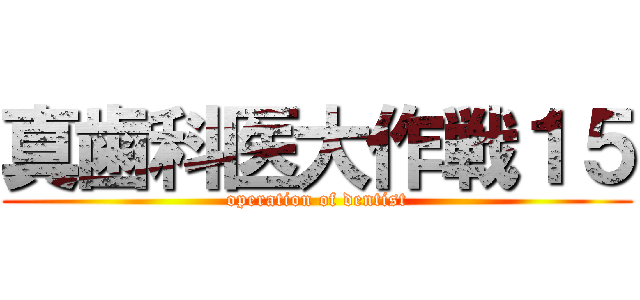 真歯科医大作戦１５ (operation of dentist)