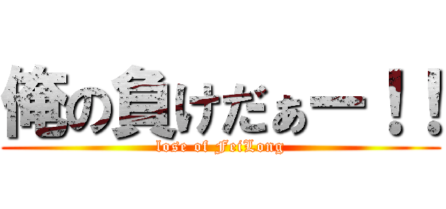 俺の負けだぁー！！ (lose of FeiLong)