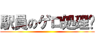 駅員のゲロ処理♥ ()