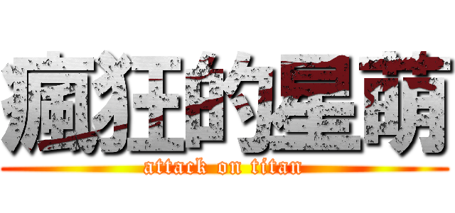 瘋狂的星萌 (attack on titan)