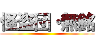 怪盗団・無銘 ()